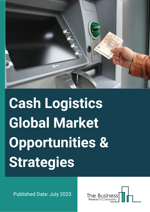 Cash Logistics Market 2023 – By Service (Cash Management, Cash-In-Transit, ATM Services), By Mode Of Transit (Roadways, Railways, Airways, Waterways), By End-User (Financial Institutions, Retailers, Government Agencies, Hospitality, Other End Users), And By Region, Opportunities And Strategies – Global Forecast To 2032