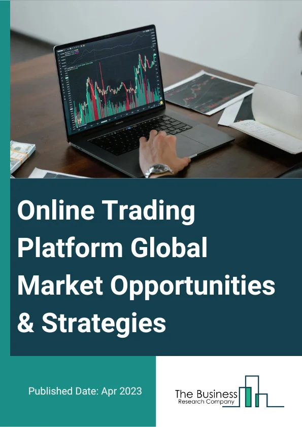 Online Trading Platform Market 2023 – By Product Type (Commissions, Transaction Fees, Other Related Service Fees), By Component (Solution, Services), By Application (Institutional Investors, Retail Investors), And By Region, Opportunities And Strategies – Global Forecast To 2032