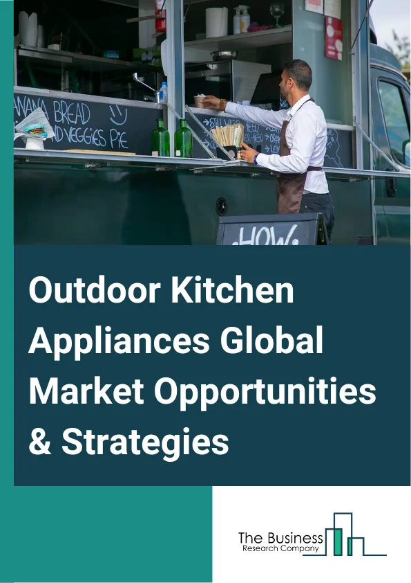 Outdoor Kitchen Appliances Market 2023 – By Product (Cooking Fixtures, Islands And Storage Units, Refrigeration Units, Rangehoods, Sinks And Faucets, Other Products), By Distribution (Offline, Online), By Application (Residential, Commercial), And By Region, Opportunities And Strategies – Global Forecast To 2032