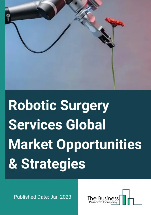 Robotic Surgery Services Market 2023 – By Application (General Surgery, Urological Surgery, Gynecological Surgery, Orthopaedics Surgery, Neurosurgery And Other Applications), By End Use (Hospitals And Ambulatory Surgery Centers (Ascs)), And By Region, Opportunities And Strategies – Global Forecast To 2032