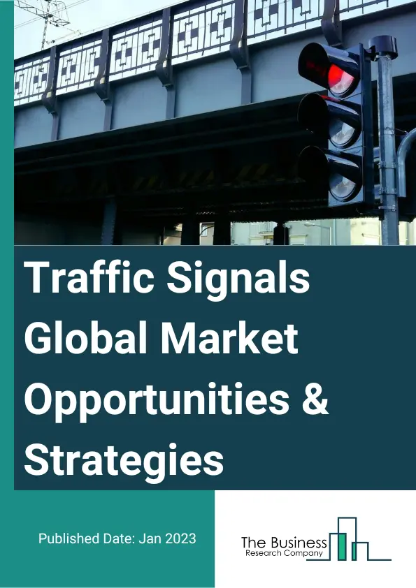 Traffic Signals Market 2023 – By Type Of Power (Electric Power, Solar Energy), By Product Type (Portable, Stationary), By End User (Railway, Airport, Urban Traffic, Other End Users), And By Region, Opportunities And Strategies – Global Forecast To 2032