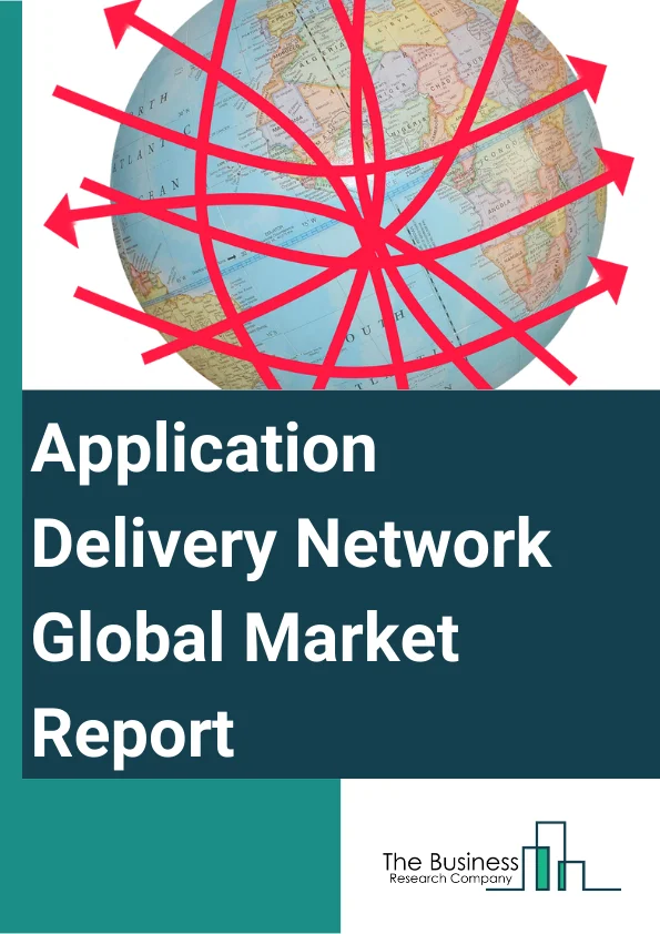 Application Delivery Network Global Market Report 2024 – By Product (Application Delivery Controllers, WAN Optimization Controllers, Application Security Equipment, Application Gateways), By Deployment Type (On-Premise, Cloud), By Industry (Banking, Financial Services And Insurance (BFSI), Healthcare, Education, Retail, Government, Media And Entertainment, Other Industries) – Market Size, Trends, And Global Forecast 2024-2033