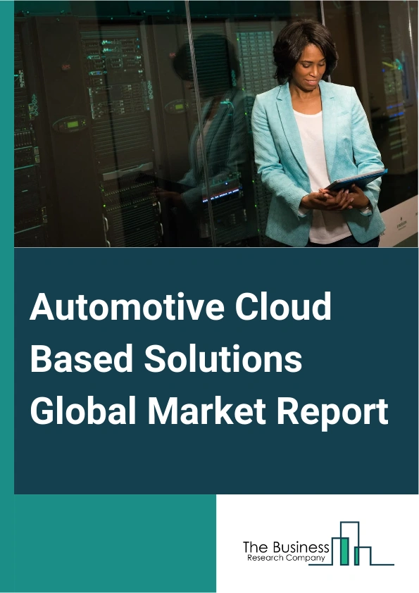 Automotive Cloud Based Solutions Global Market Report 2024 – By Service Model (Professional Services, Managed Services), By Deployment Type (Private Cloud, Public Cloud), By Vehicle Type (Passenger Vehicles, Commercial Vehicles), By Application (Infotainment Systems, Telematics, Fleet Management, Over The Air (OTA) Systems, Advanced Driver-Assistance Systems (ADAS), Other Applications) – Market Size, Trends, And Global Forecast 2024-2033