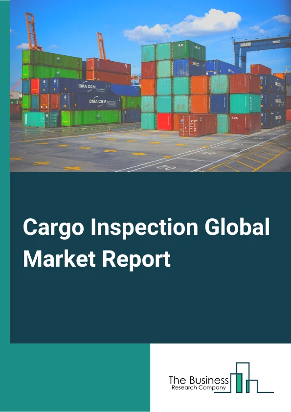 Cargo Inspection Global Market Report 2024 – By Type (Marine, Air, Road), By Component (Software, Hardware, Service), By Industry (Mining Industry, Oil and Gas Industry, Agriculture Industry, Other Industries) – Market Size, Trends, And Global Forecast 2024-2033