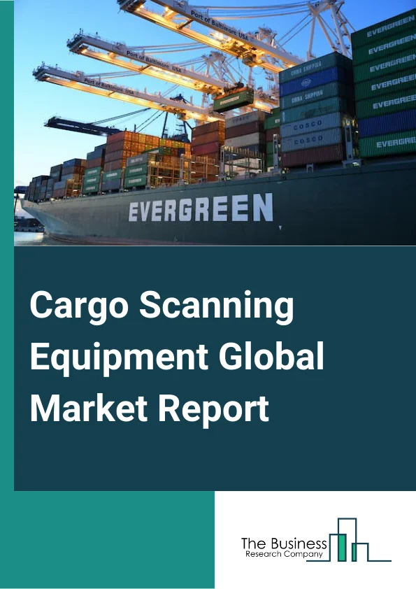 Cargo Scanning Equipment Global Market Report 2024 – By Equipment Type (Narcotics Trace Detectors, Non-Computed Tomography, X-Ray Scanners, Explosive Trace Detectors (ETDs), Radiation Detectors, Other Equipment Type), By Cargo Size (Small Parcels, Break Pallet Cargo, Oversized Cargo), By End-User (Airports, Railway Station, Border Control, Logistics And Transportation, Industrial And Manufacturing Facilities, Others End-Users) – Market Size, Trends, And Global Forecast 2024-2033