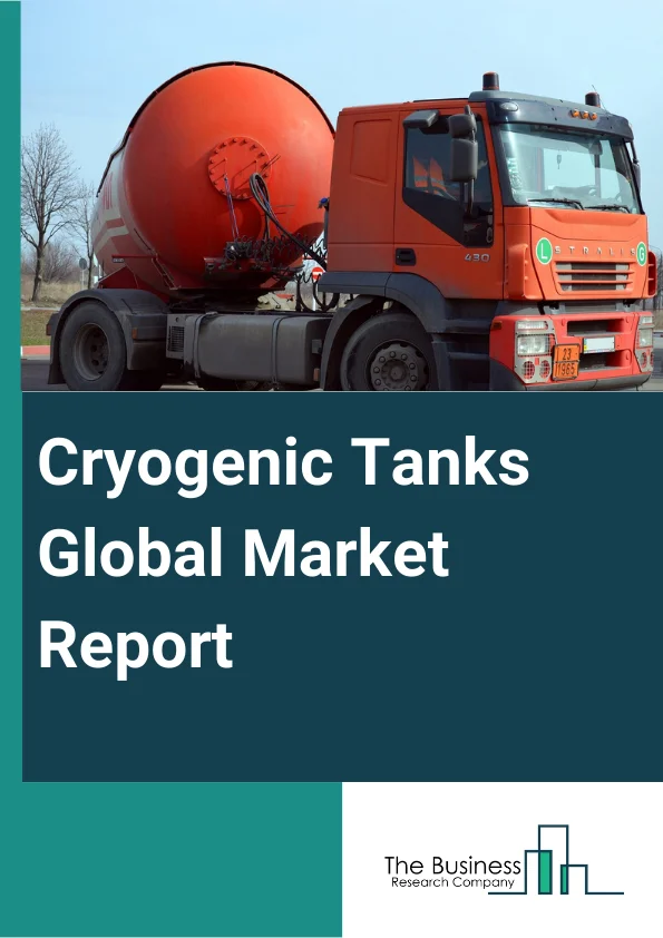 Cryogenic Tanks Global Market Report 2024 – By Cryogenic Liquid (Liquefied Natural Gas (LNG), Liquid Nitrogen, Liquid Oxygen, Liquid Hydrogen, Other Cryogenic Liquids), By Raw Material (Steel, Nickel Alloy, Aluminum Alloy, Other Raw Materials), By Application (Storage, Transportation), By End-User (Manufacturing, Healthcare, Food Industry, Other End-Users) – Market Size, Trends, And Global Forecast 2024-2033