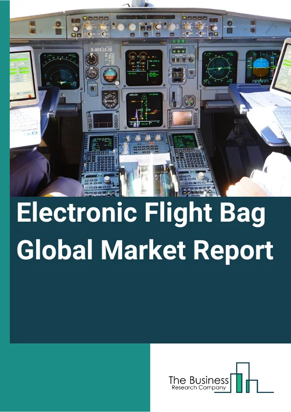 Electronic Flight Bag Global Market Report 2024 – By Component (Hardware, Software ), By Type (Portable, Installed), By Platform (Commercial, Military ), By Applications (Flight Crew Operating Manuals, Static Or Dynamic Electronic Charts, Planning, Zooming, Scrolling), By End Use (OEM, Aftermarket) – Market Size, Trends, And Global Forecast 2024-2033