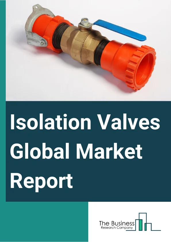 Isolation Valves Global Market Report 2024 – By Type (Ball Valves, Butterfly Valves, Knife Gate Valves, Plug Valves, Other Types), By Operation Type (Automated Valve, Manual Valve), By Sales Type (Original Equipment (OE), Aftermarket), By End-Use Industry (Oil And Gas , Power Generation, Chemical And Petrochemical, Water And Wastewater, Other End-Use Industries) – Market Size, Trends, And Global Forecast 2024-2033