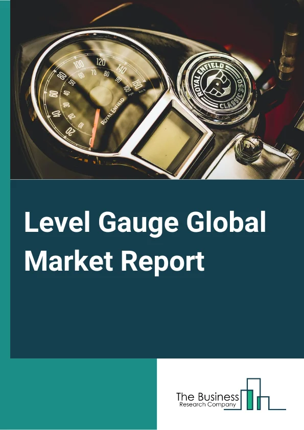 Level Gauge Global Market Report 2024 – By Type (Tank Level, Fuel Level, Water Level, Mechanical Level), By Technology (Magnetic Level Gauge, Reflex Level Gauge, Transparent Level Gauge, Tabular Level Gauge), By Industry (Oil and Gas, Chemicals, Petro-Chemicals, Pharmaceutical, Other Industries) – Market Size, Trends, And Global Forecast 2024-2033