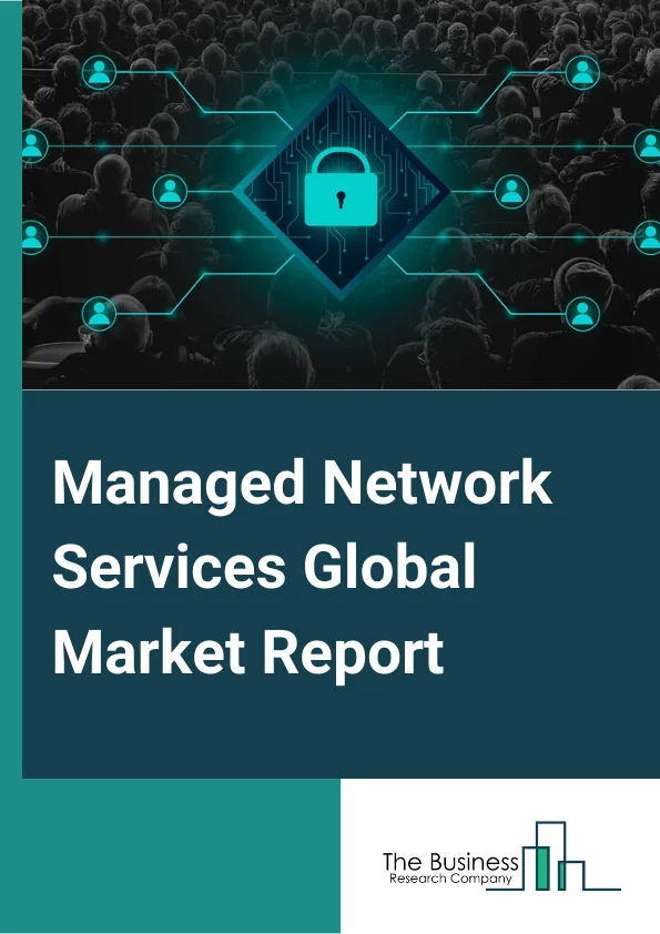 Managed Network Services Global Market Report 2024 – By Type( Managed LAN, Managed Wi-Fi, Managed VPN, Managed WAN, Network Monitoring, Managed Network Security ), By Deployment Mode( On-Premises, Cloud ), By Organization Size( Small Businesses , Medium Businesses, Large Enterprises ), By Verticals( Banking, Financial Services and Insurance, Retail and Ecommerce, IT and Telecom, Manufacturing, Government, Education, Healthcare, Media and Entertainment, Other Verticals ) – Market Size, Trends, And Global Forecast 2024-2033