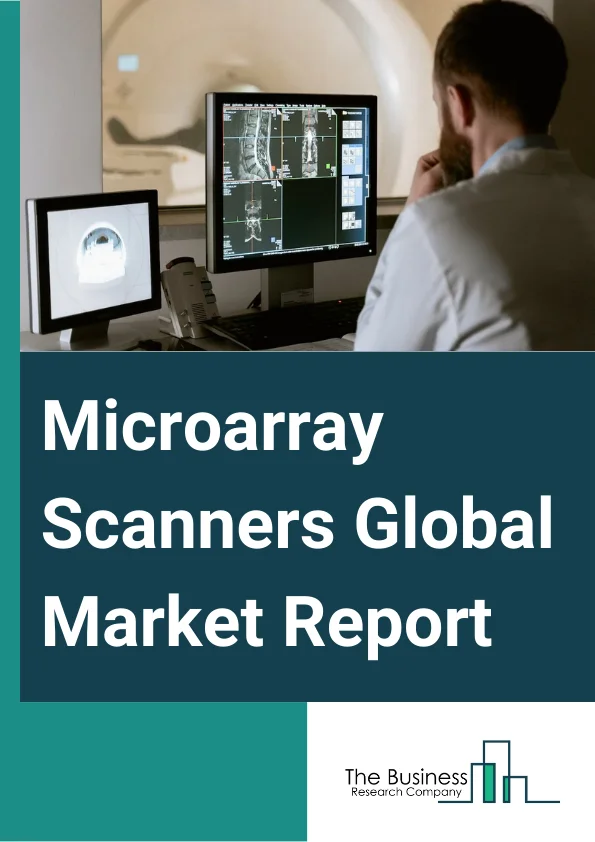 Microarray Scanners Global Market Report 2024 – By Product Type (Fluorescence Microarray Scanners, Charge-coupled Devices Microarray Scanners, Colorimetric Microarray Scanners, Other Product Types), By Technology (Slide-based, Gel-based), By Application (Gene Expression, Drug Discovery, Other Applications), By End User (Hospitals, Diagnostic Laboratories, Pharmaceutical And Biotechnology Companies, Academic And Research Institutes) – Market Size, Trends, And Global Forecast 2024-2033