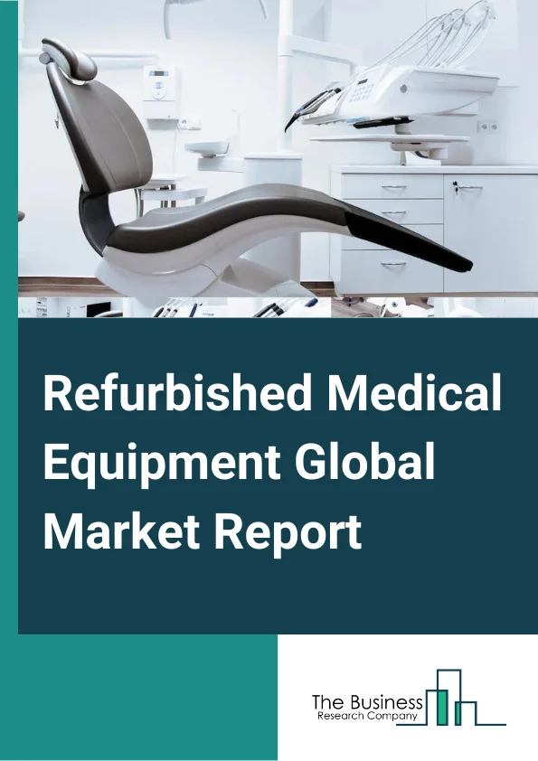 Refurbished Medical Equipment Global Market Report 2024 – By Product (Medical Imaging Equipment, Operating Room & Surgical Equipment, Patient Monitors, Cardiology Equipment, Urology Equipment, Neurology Equipment, Intensive Care Equipment, Endoscopy Equipment, IV Therapy Systems, Other Products), By Application (Diagnostic, Therapeutic), By End User (Hospitals, Ambulatory Care Centers, Diagnostic Imaging Centers, Other End-users) – Market Size, Trends, And Global Forecast 2024-2033
