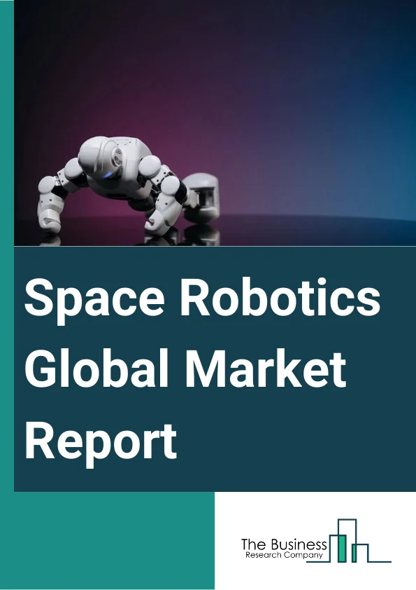 Space Robotics Global Market Report 2024 – By Solution (Remotely Operated Vehicles, Remote Manipulator System, Software, Services), By Application (Deep Space, Near Space, Ground), By End-User (Commercial, Government) – Market Size, Trends, And Global Forecast 2024-2033