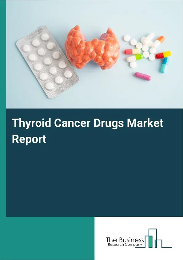 Thyroid Cancer Drugs Market Report 2026 Thyroid Cancer Drugs Market Report 2026