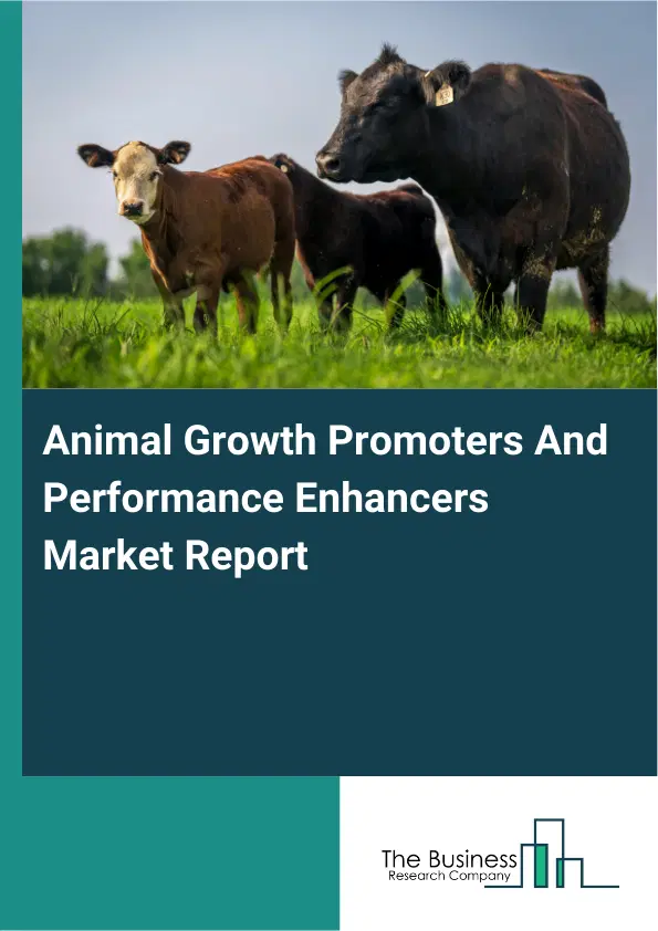 Global Animal Growth Promoters And Performance Enhancers Market Report 2026 Global Animal Growth Promoters And Performance Enhancers Market Report 2026