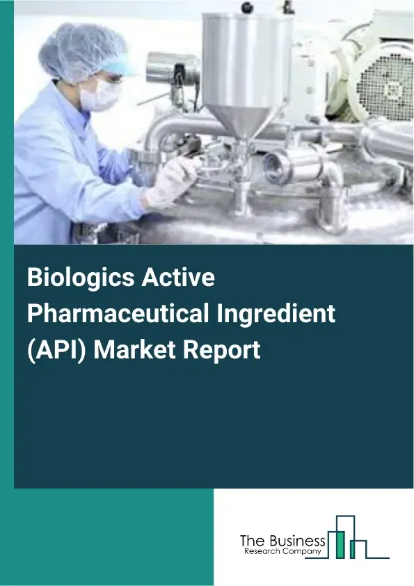 Biologics Active Pharmaceutical Ingredient (API) Market Report 2026 Biologics Active Pharmaceutical Ingredient (API) Market Report 2026