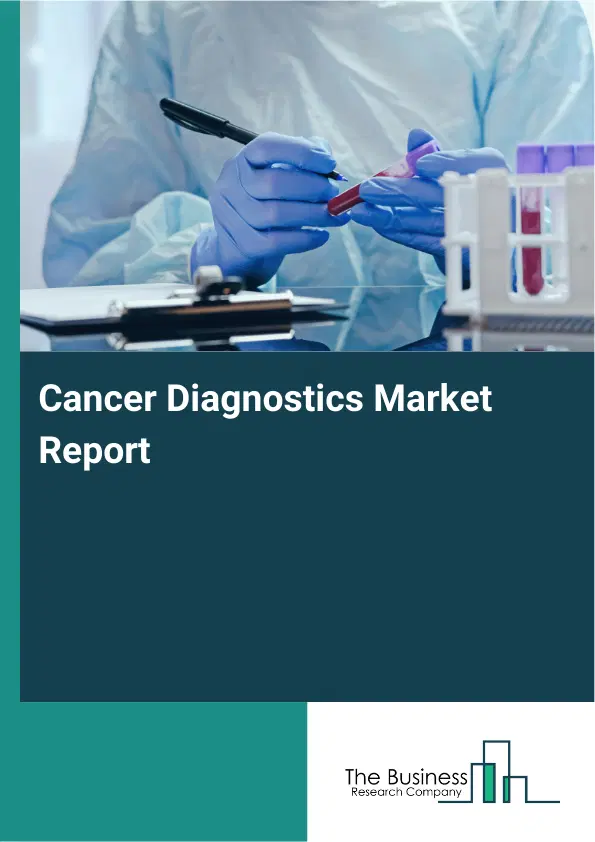Cancer Diagnostics Market Report 2026 Cancer Diagnostics Market Report 2026