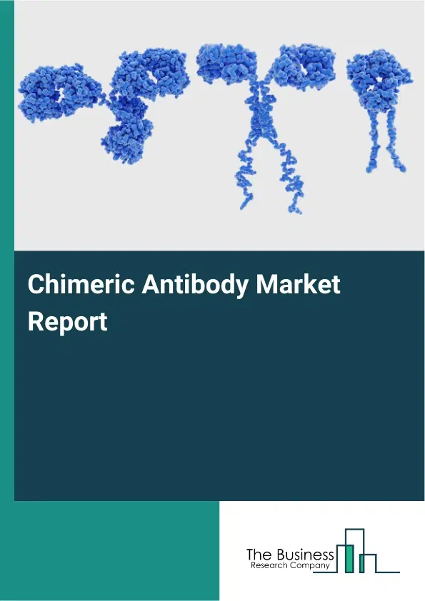 Global Chimeric Antibody Market Report 2026 Global Chimeric Antibody Market Report 2026