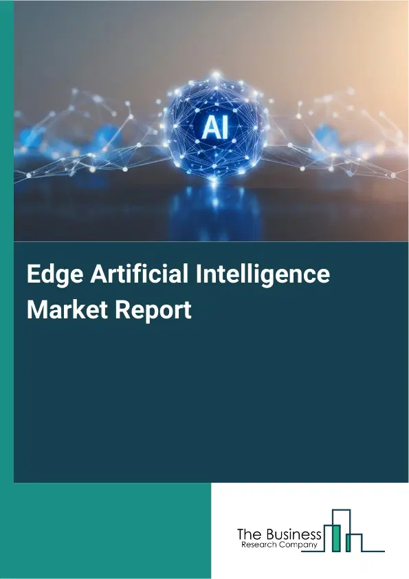 Global Edge Artificial Intelligence Market Report 2026 Global Edge Artificial Intelligence Market Report 2026