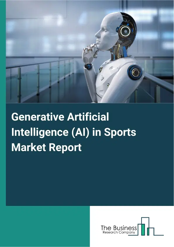 Global Generative Artificial Intelligence (AI) in Sports Market Report 2026 Global Generative Artificial Intelligence (AI) in Sports Market Report 2026