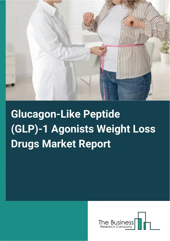 Glucagon-Like Peptide (GLP)-1 Agonists Weight Loss Drugs Market Report 2026 Glucagon-Like Peptide (GLP)-1 Agonists Weight Loss Drugs Market Report 2026