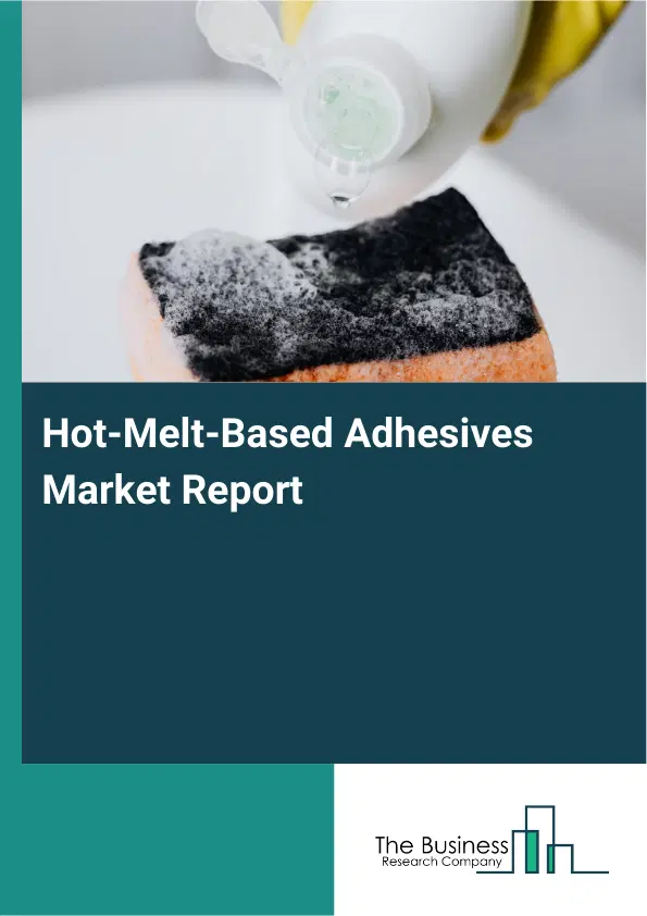 Global Hot-Melt-Based Adhesives Market Report 2026 Global Hot-Melt-Based Adhesives Market Report 2026