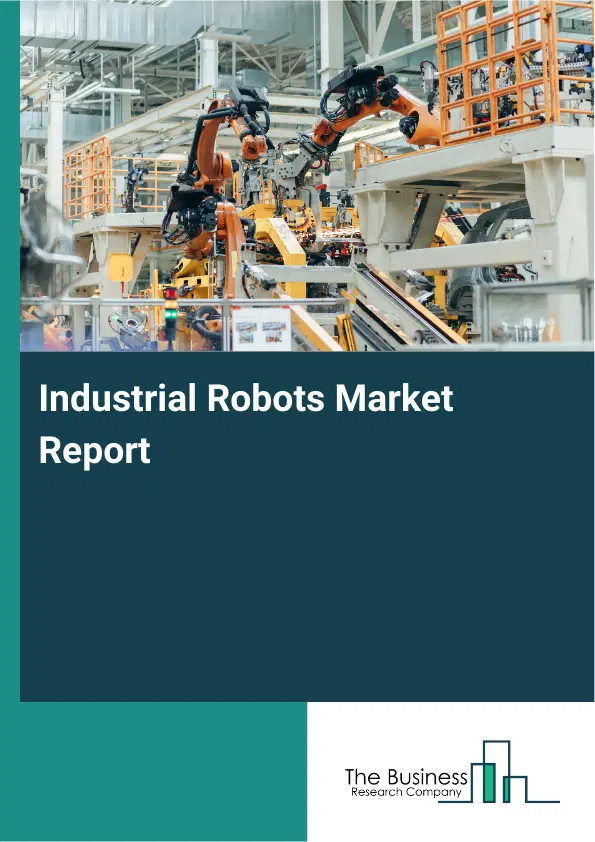 Industrial Robots Market Report 2026 Industrial Robots Market Report 2026