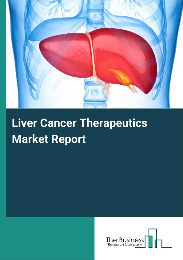 Liver Cancer Therapeutics Market Report 2026 Liver Cancer Therapeutics Market Report 2026