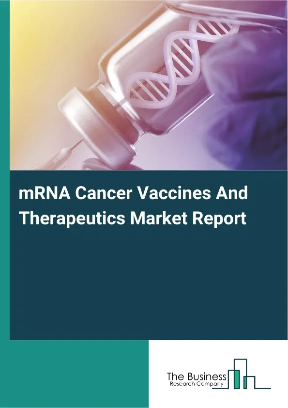 mRNA Cancer Vaccines And Therapeutics Market Report 2026 mRNA Cancer Vaccines And Therapeutics Market Report 2026