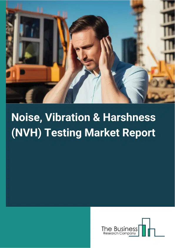 Global Noise, Vibration & Harshness (NVH) Testing Market Report 2026 Global Noise, Vibration & Harshness (NVH) Testing Market Report 2026
