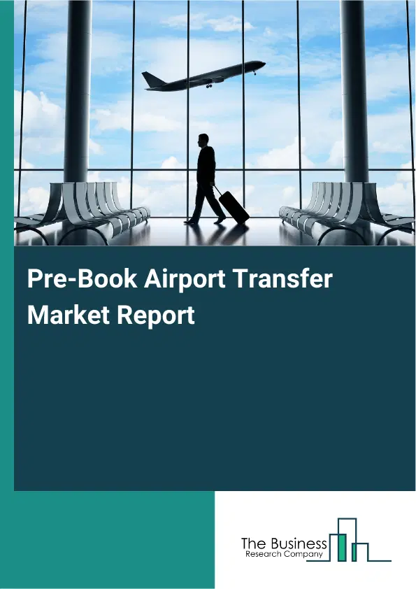 Global Pre-Book Airport Transfer Market Report 2026 Global Pre-Book Airport Transfer Market Report 2026