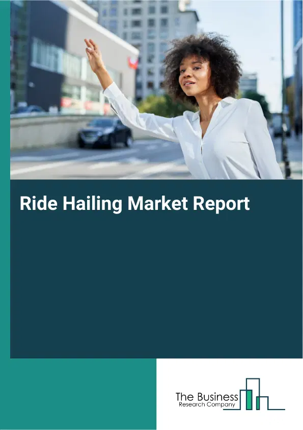 Global Ride Hailing Market Report 2026 Global Ride Hailing Market Report 2026