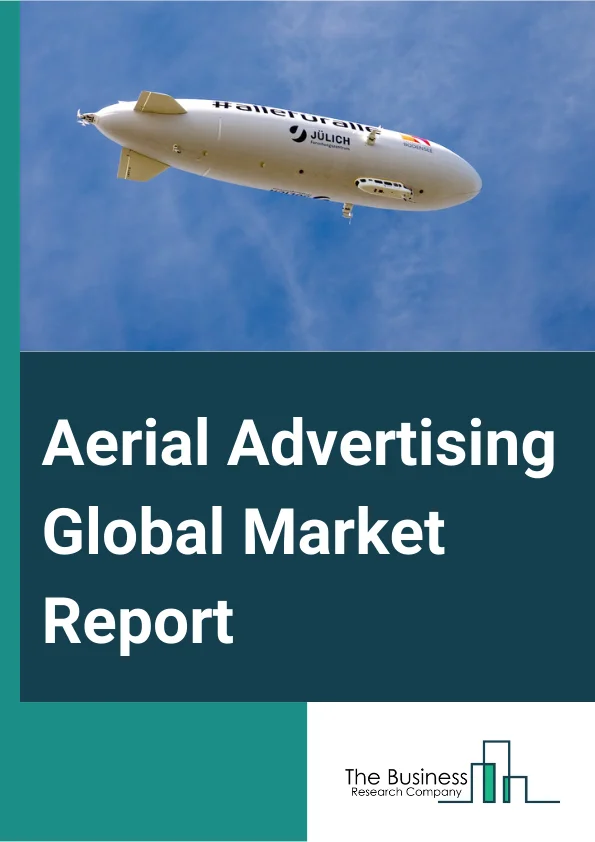 Aerial Advertising Global Market Report 2024 – By Product Type (Billboards, Letter Banners, Skywriting, Other Product Types), By Application (Economy Class, Business Class), By End User (Private Use, Commercial Use) – Market Size, Trends, And Global Forecast 2024-2033