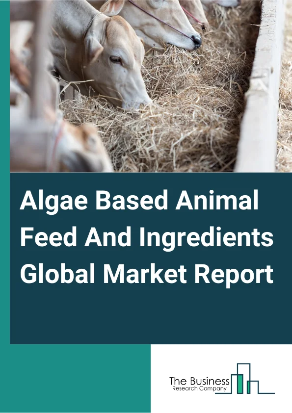 Algae-Based Animal Feed And Ingredients Global Market Report 2024 – By Product (Feed, Feed Ingredient), By Distribution Channel (Offline, Online), By Application (Poultry, Swine, Ruminant, Aquaculture) – Market Size, Trends, And Global Forecast 2024-2033