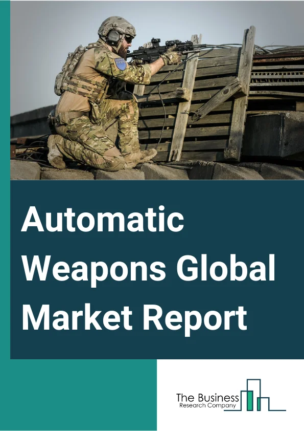 Automatic Weapons Global Market Report 2024 – By Product (Automatic Rifle, Machine Gun, Automatic Launchers, Automatic Cannon, Gatling Gun), By Caliber (Small, Medium, Large), By End-User (Land, Airborne, Naval, Handheld And Stationary) – Market Size, Trends, And Global Forecast 2024-2033