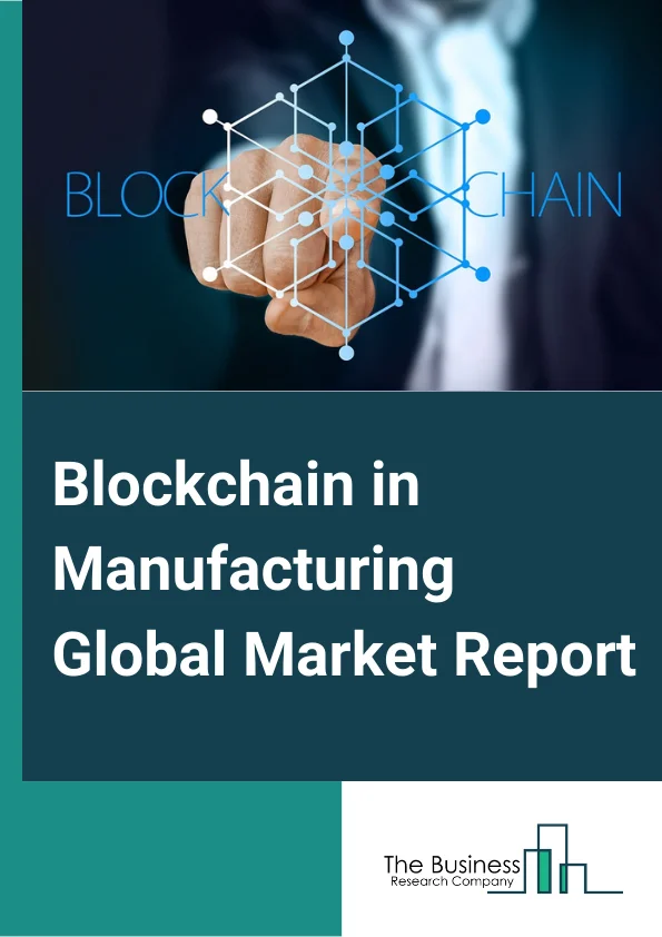 Blockchain in Manufacturing Global Market Report 2024 – By Applications (Logistics and Supply Chain Management, Counterfeit Management, Quality Control and Compliance, Other Applications), By Component (Platform, Services), By End-Use (Energy And Power, Industrial, Automotive, Pharmaceuticals, Aerospace And Defense, Food And Beverages, Textile And Clothing, Other End-Users) – Market Size, Trends, And Global Forecast 2024-2033