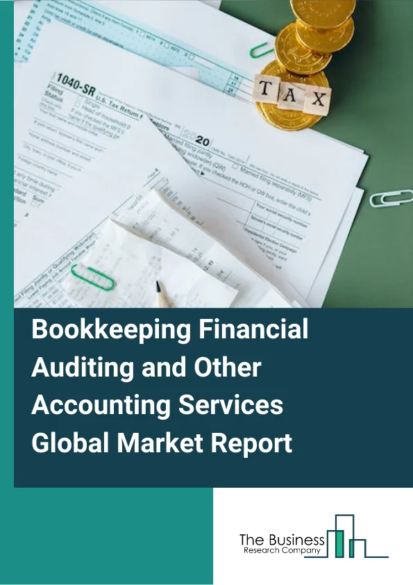 Bookkeeping, Financial Auditing and Other Accounting Services Global Market Report 2024 – By Type (Tax Preparation Services, Bookkeeping Services, Payroll Services), By Service Provider (Large Enterprise, Small And Medium Enterprise), By End User (Banking, Financial Services And Insurance (BFSI), Government, Manufacturing, Healthcare, IT And Telecom, Other End Users) – Market Size, Trends, And Global Forecast 2024-2033