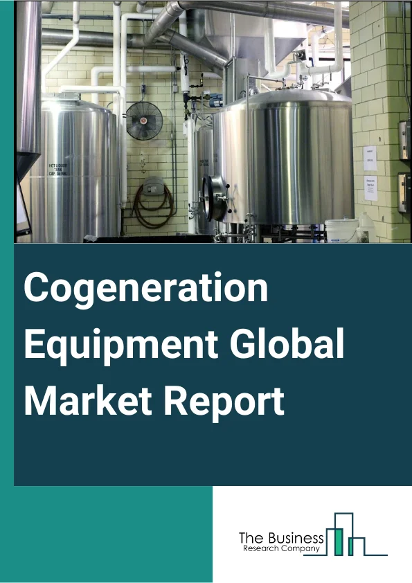 Cogeneration Equipment Global Market Report 2024 – By Technology (Steam Turbine, Gas Turbine, Combined Steam, Reciprocating Engine), By Fuel Type (Natural Gas, Biogas, Coal, Diesel, Other Fuel Types), By Capacity Type (High Capacity, Medium Capacity), By Application (Commercial, Industrial, Residential) – Market Size, Trends, And Global Forecast 2024-2033