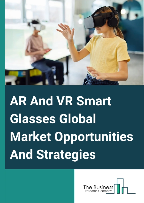 AR And VR Smart Glasses Market 2024 – By Type (Optical See Through, Video See Through), By Glass Type (AR Smart Glasses, VR Smart Glasses), By End-Use (Gaming Industry, Healthcare, Education, Military and Defense, Other End Users), By Application (AR Smart Glasses) (Gaming, Fitness, Education, Travel, Other Consumer Uses, Enterprise Use), By Product (Integrated Smart Glasses, External Smart Glasses6) By Device Type (Binocular, Monocular7) By Application (Audio, AI Assistant, Wellness, Other Applications), And By Region, Opportunities And Strategies – Global Forecast To 2033