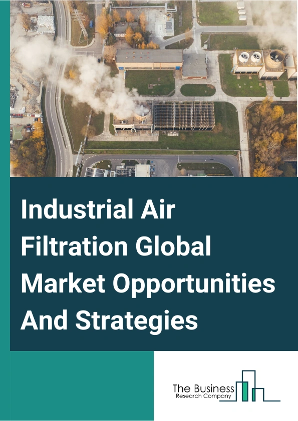 Industrial Air Filtration Market 2024 – By Product (Dust Collectors, Wet Scrubbers, Mist Collectors, Fume Collectors, HEPA Filters, Cartridge Collectors And Filters, Baghouse Filters, Other Products), By Application (New System, Replacements), By End-User (Cement, Food And Beverages, Metal, Power, Pharmaceutical, Chemical, Petrochemical, Agriculture, Other End Users), And By Region, Opportunities And Strategies – Global Forecast To 2033
