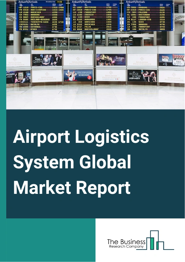 Airport Logistics System Global Market Report 2024 – By Type (Baggage Handling Systems, Cargo Handling Systems, Other Types), By Technology (Internet Of Things (IoT), Artificial Intelligence And Machine Learning, Radio Frequency Identification (RFID), Automation And Robotics, Other Technologies), By Application (Maintenance And Support, Integration And Deployment, Consulting) – Market Size, Trends, And Global Forecast 2024-2033