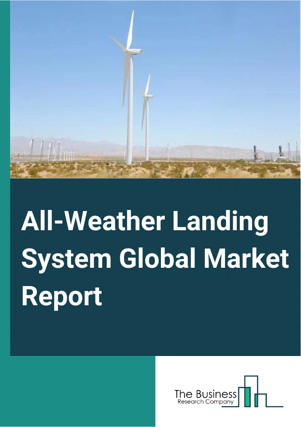 All-Weather Landing System Global Market Report 2024 – By Components (Hardware, Software), By Type (Microwave Landing System (MLS), Ground-Based Augmentation System (GBAS), Instrument Landing System (ILS)), By Airport (Commercial Service Airport, Non-Commercial Service Airport) – Market Size, Trends, And Global Forecast 2024-2033