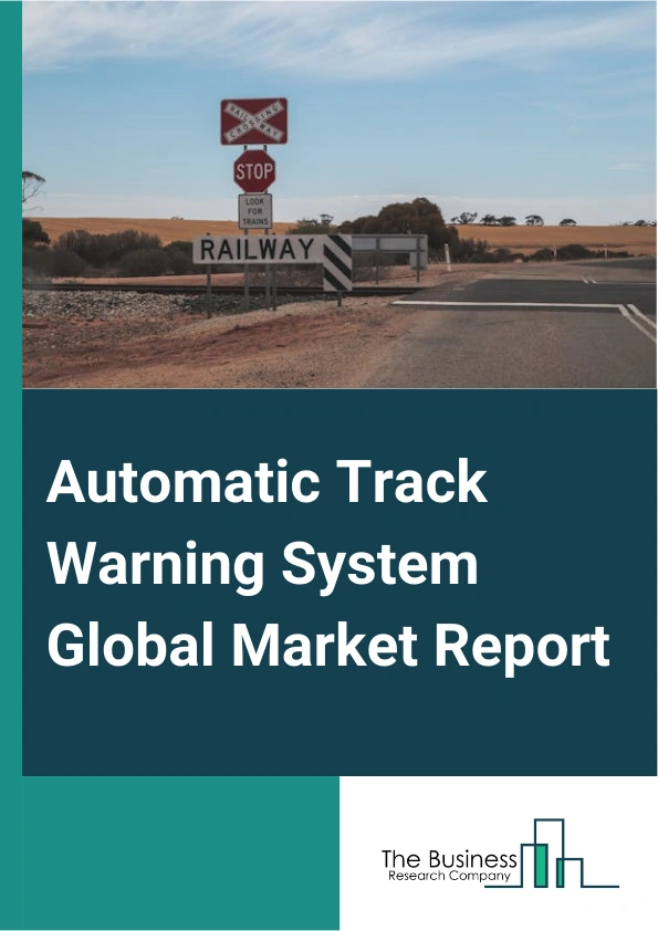 Automatic Track Warning System Global Market Report 2024 – By Component (Sensor, Controllers, Communication System, Other Components), By Sensor Type (Video Sensors, Laser Sensors, Infrared Sensors), By Vehicle Type (Passenger Cars, Light Commercial Vehicles, Heavy Commercial Vehicles), By Sales Channel (Original Equipment Manufacturer, Aftermarket), By Technology (Automatic Train Stop (ATS), Automatic Train Protection (ATP), Automatic Train Operations (ATO), Communication-Based Train Control (CBTC), Positive Train Control (PTC)) – Market Size, Trends, And Global Forecast 2024-2033