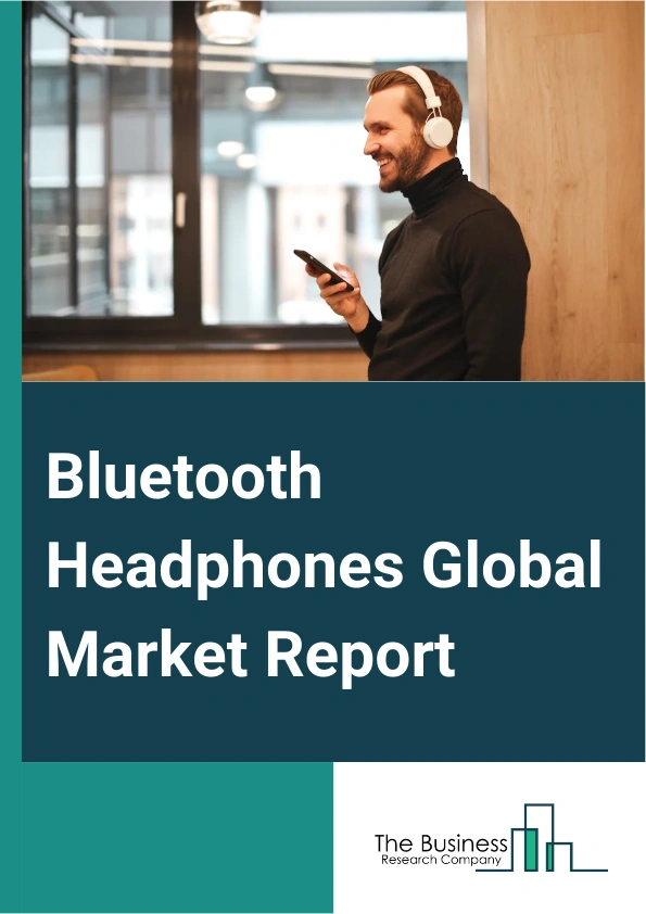 Bluetooth Headphones Global Market Report 2024 – By Product (Over Ear, In Ear, On Ear), By Components (Hardware, Software, Services), By Distribution Channels (Exclusive Store, Multi-Branded Store, Online Retail), By Application (Music And Entertainment, Sports And Fitness, Gaming, Virtual Reality) – Market Size, Trends, And Global Forecast 2024-2033
