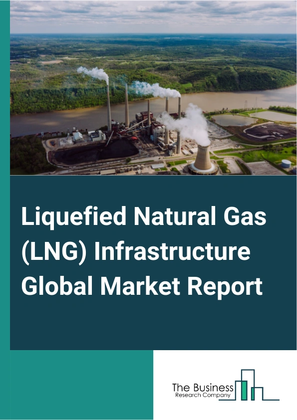 Liquefied Natural Gas (LNG) Infrastructure Global Market Report 2024 – By Type (Production Infrastructure, Transportation Infrastructure, Regasification Infrastructure, Distribution Infrastructure, Storage Facilities, Other Types), By Production (Liquefaction Plants, Natural Gas Processing Facilities, LNG Storage Tanks, Others), By Distribution (Pipeline Networks, Virtual Pipeline Solutions), By End User Industry (Heavy-Duty Vehicles, Electric Power Generation, Marine Transport) – Market Size, Trends, And Global Forecast 2024-2033