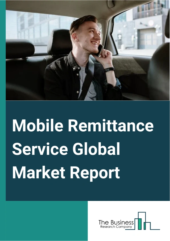 Mobile Remittance Service Global Market Report 2024 – By Type (Inward Digital Remittance, Outward Digital Remittance), By Channel (Banks, Money Transfer Operators, Online Platforms, Other Channels), By Application (Migrant Labor Workforce, Low Income Households, Small Businesses, Other Applications) – Market Size, Trends, And Global Forecast 2024-2033