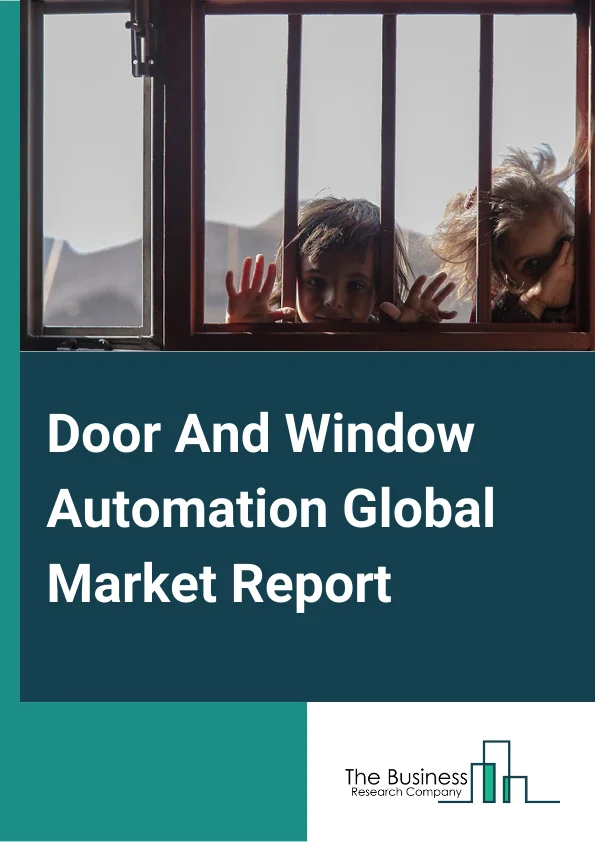 Door And Window Automation Global Market Report 2024 – By Product (Automated Industrial Doors, Automated Pedestrian Doors, Automated Windows), By Component (Access Control Systems, Control Panels, Sensors And Detectors, Motors And Actuators, Other Components), By Application (Windows, Industrial Doors, Pedestrian Doors) – Market Size, Trends, And Global Forecast 2024-2033