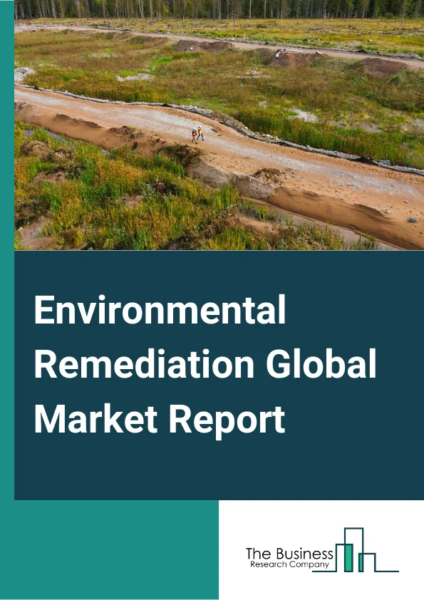 Environmental Remediation Global Market Report 2024 – By Environment Medium (Soil, Groundwater), By Site Type (Private, Public), By Technology (Air Sparging, Soil Washing, Chemical Treatment, Bio Remediation, Electrokinetic Remediation, Excavation, Permeable Reactive Barriers, In-situ Grouting, Phytoremediation, Pump and Treat,), By Application (Mining and Forestry, Automotive, Oil and Gas, Agriculture, Manufacturing, Industrial, and Chemical Processing, Other Applications) – Market Size, Trends, And Global Forecast 2024-2033