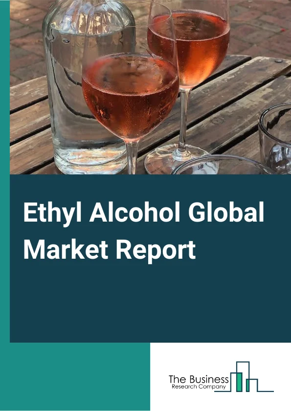 Ethyl Alcohol Global Market Report 2024 – By Type (Synthetic, Fermented), By Application (Industrial Solvent, Fuel/Fuel Additive, Bacteriacide/Disinfectant, Beverages, Personal Care, Other Applications), By End User Industry (Automotive, Food and Beverages, Pharmaceutical, Personal Care, Other End Use Industries) – Market Size, Trends, And Global Forecast 2024-2033