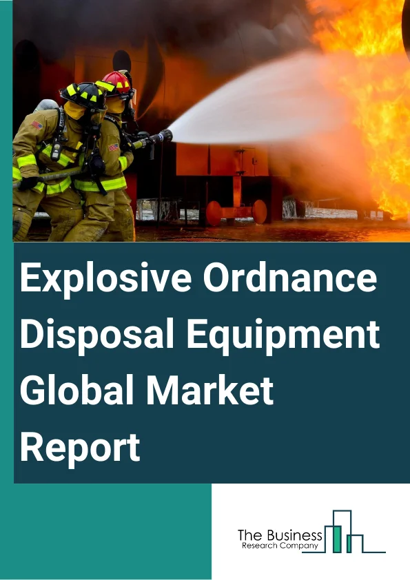 Explosive Ordnance Disposal Equipment Global Market Report 2024 – By Equipment Type (Portable X-Ray Systems, Projected Water Disrupters, Bomb Containment Chambers, EOD Suits And Blankets, EOD Robots, Explosive Detectors, Search Mirrors, Other Equipment Types), By Technology (Trace, Bulk), By Application (Defense, Law Enforcement) – Market Size, Trends, And Global Forecast 2024-2033